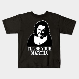 I'll Be Your Martha Kids T-Shirt